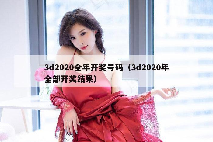 3d2020全年开奖号码（3d2020年全部开奖结果）