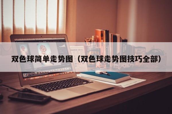 双色球简单走势图（双色球走势图技巧全部）
